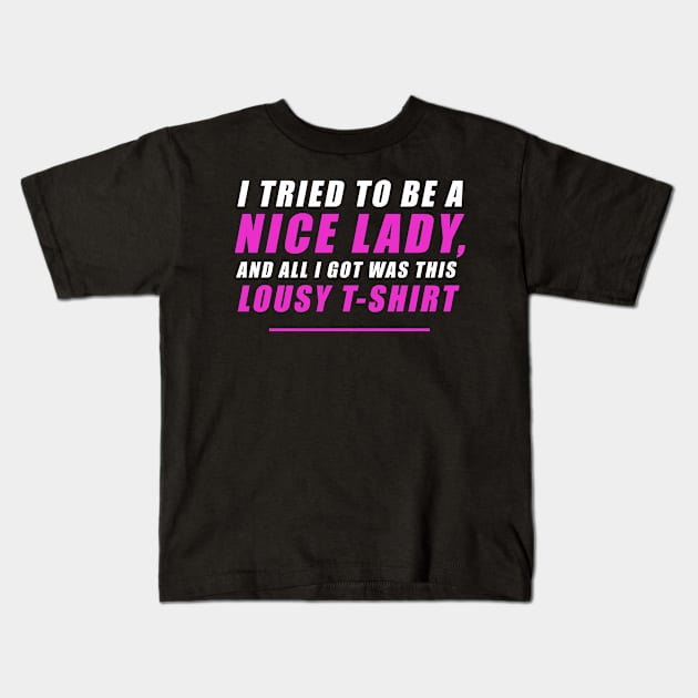 I tried to be a nice lady and all I got was this lousy t-shirt Kids T-Shirt by NoelleNotions